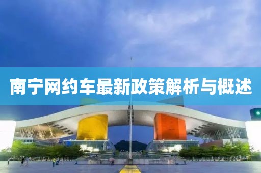 南寧網(wǎng)約車最新政策解析與概述