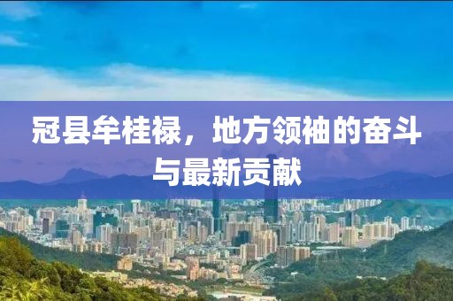 冠縣牟桂祿，地方領袖的奮斗與最新貢獻