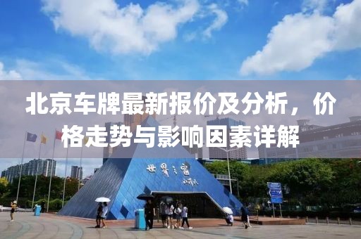 北京車牌最新報(bào)價(jià)及分析，價(jià)格走勢與影響因素詳解