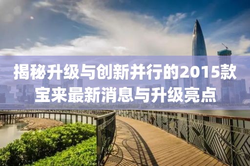 揭秘升級(jí)與創(chuàng)新并行的2015款寶來最新消息與升級(jí)亮點(diǎn)