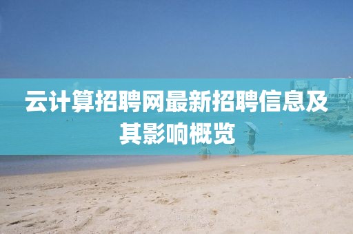 云計算招聘網(wǎng)最新招聘信息及其影響概覽