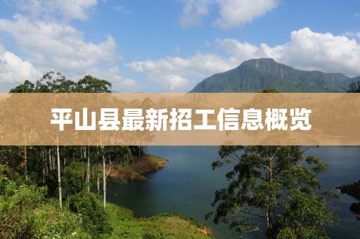 平山縣最新招工信息概覽