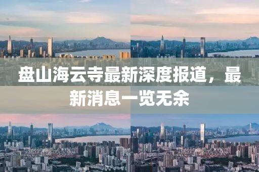 盤山海云寺最新深度報(bào)道，最新消息一覽無(wú)余