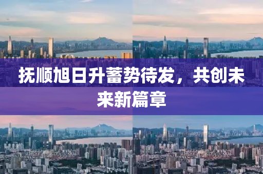 撫順旭日升蓄勢待發(fā)，共創(chuàng)未來新篇章