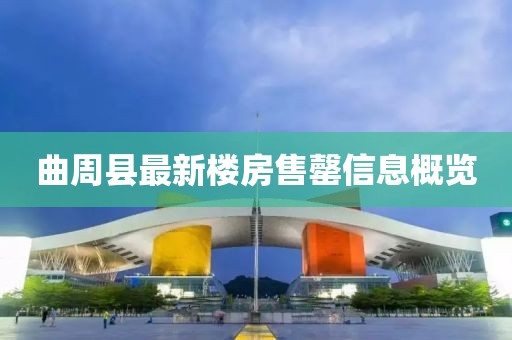 曲周縣最新樓房售罄信息概覽