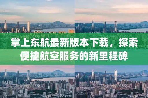 掌上東航最新版本下載，探索便捷航空服務的新里程碑