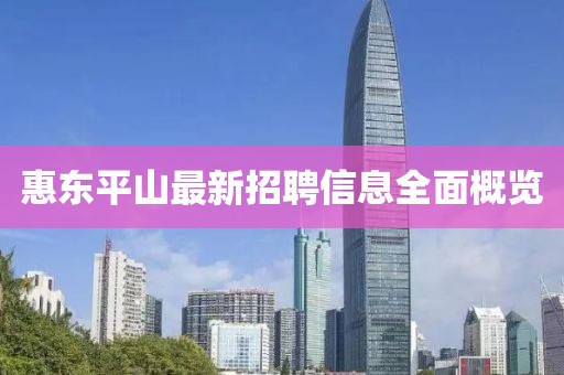 惠東平山最新招聘信息全面概覽