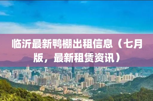 臨沂最新鴨棚出租信息（七月版，最新租賃資訊）