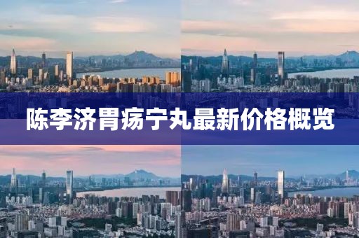 陳李濟胃瘍寧丸最新價格概覽