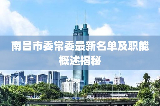 南昌市委常委最新名單及職能概述揭秘