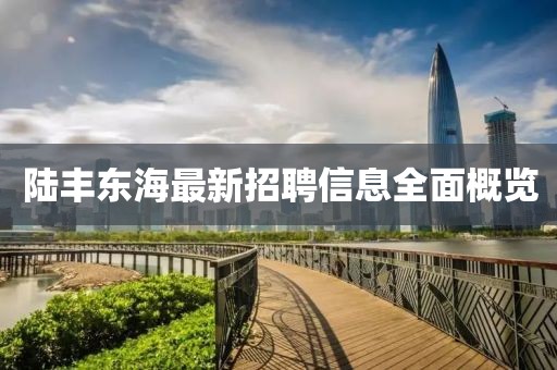 陸豐東海最新招聘信息全面概覽