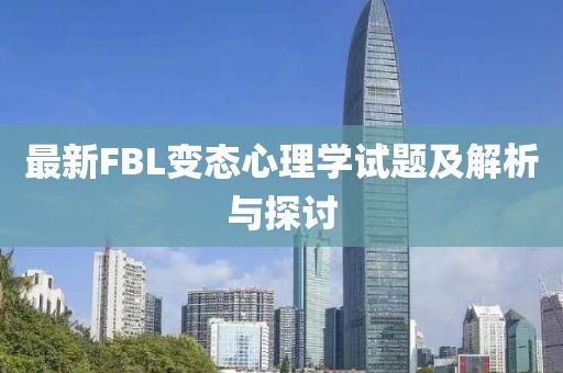 最新FBL變態(tài)心理學(xué)試題及解析與探討