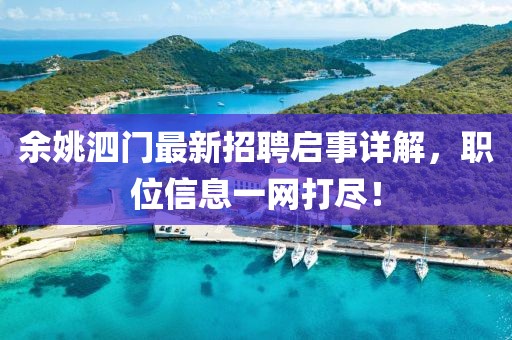 余姚泗門最新招聘啟事詳解，職位信息一網(wǎng)打盡！