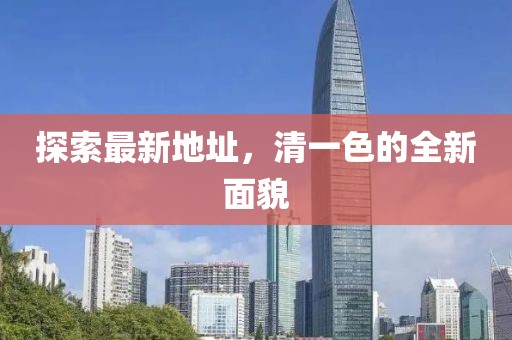 探索最新地址，清一色的全新面貌