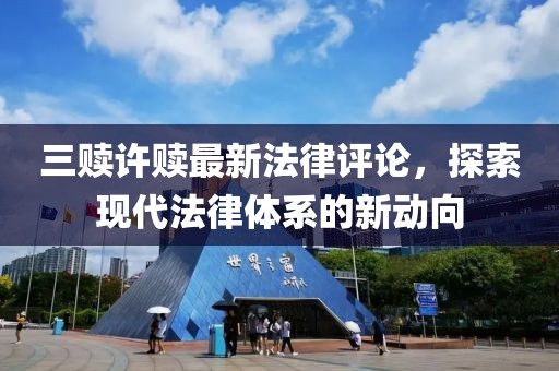 三贖許贖最新法律評(píng)論，探索現(xiàn)代法律體系的新動(dòng)向
