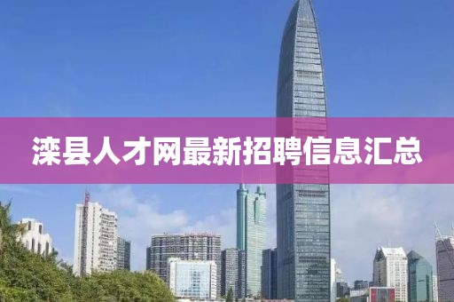 灤縣人才網(wǎng)最新招聘信息匯總