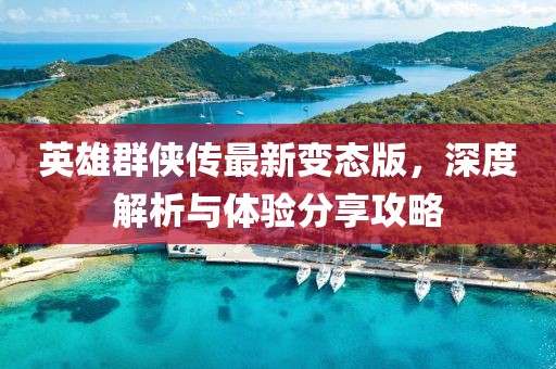 英雄群俠傳最新變態(tài)版，深度解析與體驗分享攻略