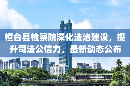 桓臺(tái)縣檢察院深化法治建設(shè)，提升司法公信力，最新動(dòng)態(tài)公布