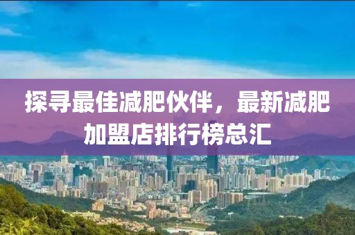 探尋最佳減肥伙伴，最新減肥加盟店排行榜總匯