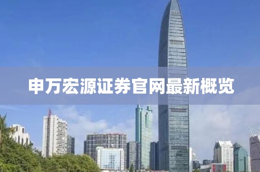 申萬宏源證券官網(wǎng)最新概覽