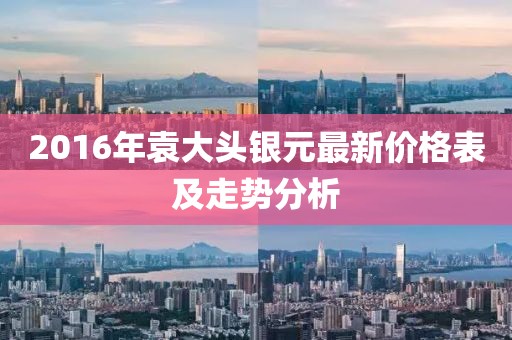 2016年袁大頭銀元最新價格表及走勢分析
