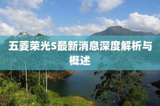 五菱榮光S最新消息深度解析與概述