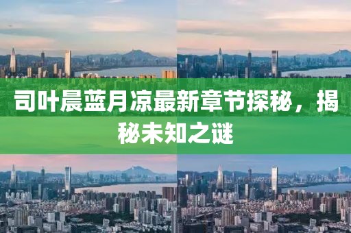 司葉晨藍(lán)月涼最新章節(jié)探秘，揭秘未知之謎
