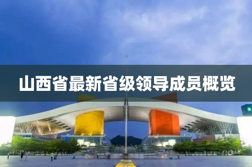 山西省最新省級領(lǐng)導(dǎo)成員概覽