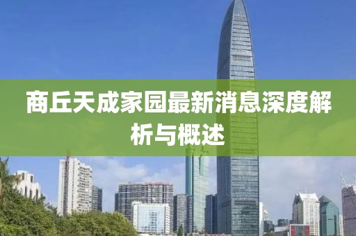 商丘天成家園最新消息深度解析與概述