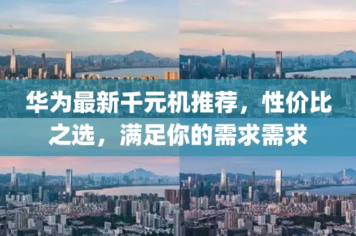 華為最新千元機推薦，性價比之選，滿足你的需求需求