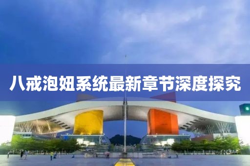 八戒泡妞系統(tǒng)最新章節(jié)深度探究