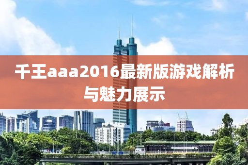 千王aaa2016最新版游戲解析與魅力展示