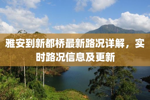 雅安到新都橋最新路況詳解，實(shí)時(shí)路況信息及更新
