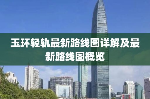 玉環(huán)輕軌最新路線圖詳解及最新路線圖概覽