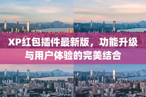 XP紅包插件最新版，功能升級與用戶體驗(yàn)的完美結(jié)合
