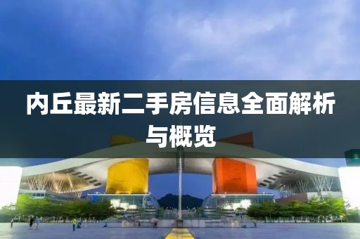 內(nèi)丘最新二手房信息全面解析與概覽