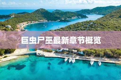 巨蟲尸巫最新章節(jié)概覽
