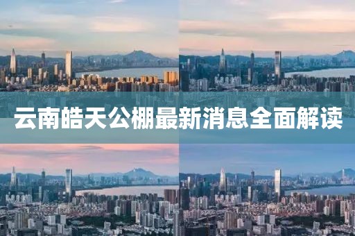 云南皓天公棚最新消息全面解讀