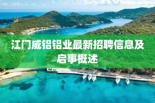 江門威鋁鋁業(yè)最新招聘信息及啟事概述
