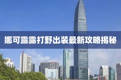 娜可露露打野出裝最新攻略揭秘