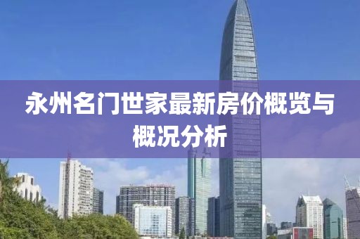 永州名門世家最新房價(jià)概覽與概況分析