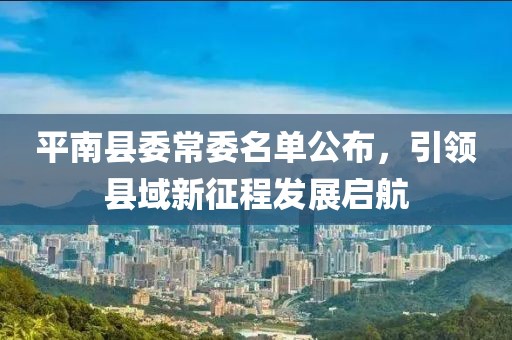 平南縣委常委名單公布，引領縣域新征程發(fā)展啟航