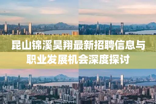 昆山錦溪昊翔最新招聘信息與職業(yè)發(fā)展機(jī)會(huì)深度探討