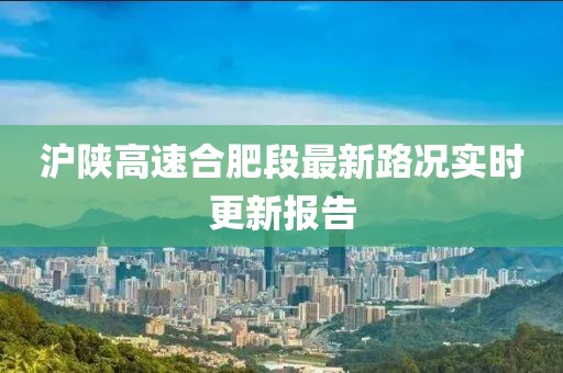 滬陜高速合肥段最新路況實時更新報告