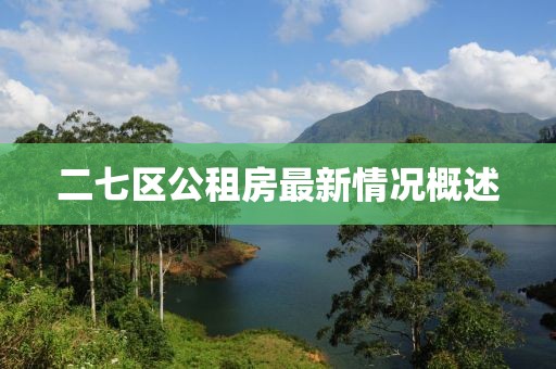 二七區(qū)公租房最新情況概述