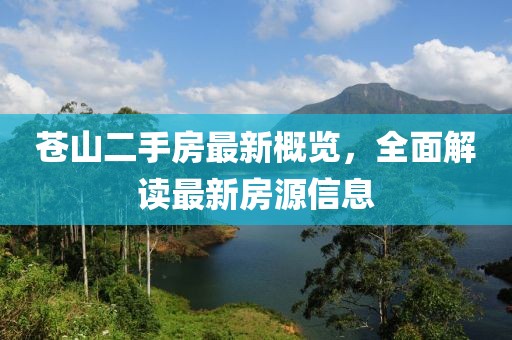 蒼山二手房最新概覽，全面解讀最新房源信息
