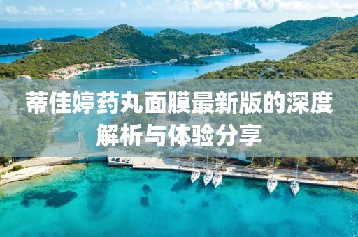 蒂佳婷藥丸面膜最新版的深度解析與體驗分享