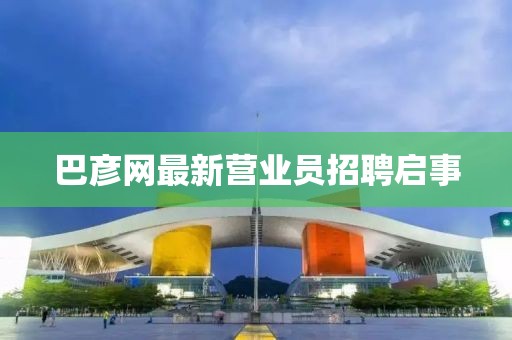 巴彥網(wǎng)最新營業(yè)員招聘啟事