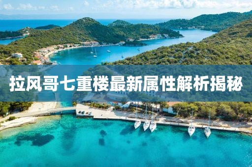 拉風(fēng)哥七重樓最新屬性解析揭秘