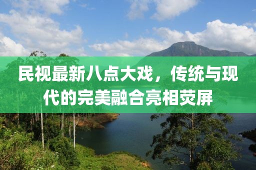 民視最新八點大戲，傳統(tǒng)與現(xiàn)代的完美融合亮相熒屏